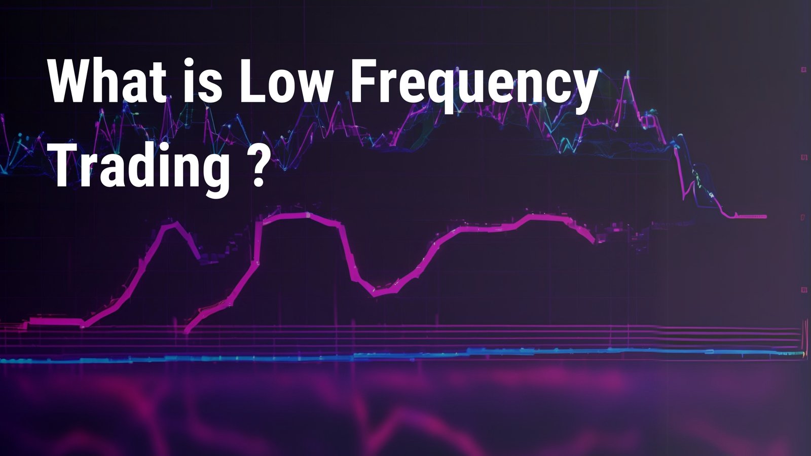  Low-Frequency Trading (LFT): A Comprehensive Guide