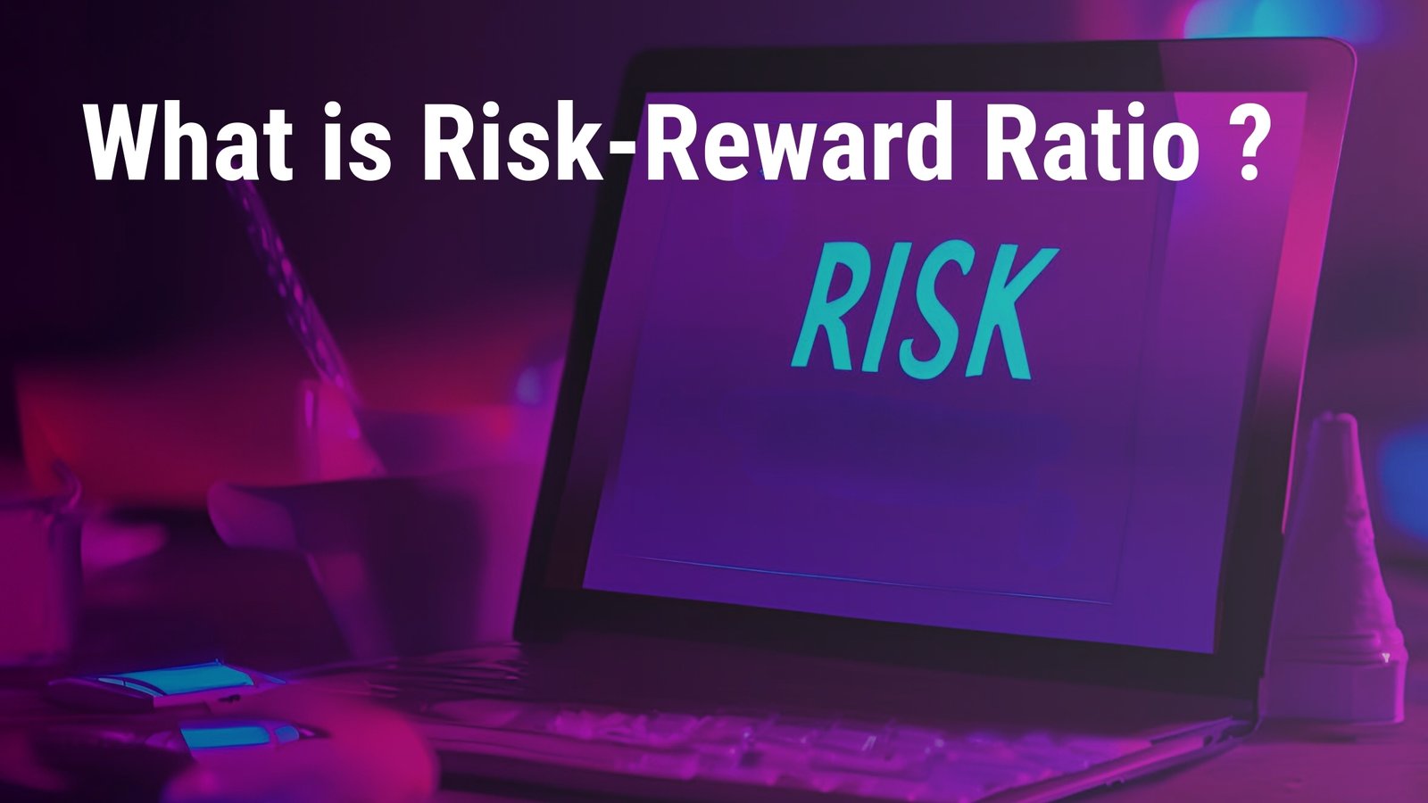 Understanding the Risk-Reward Ratio