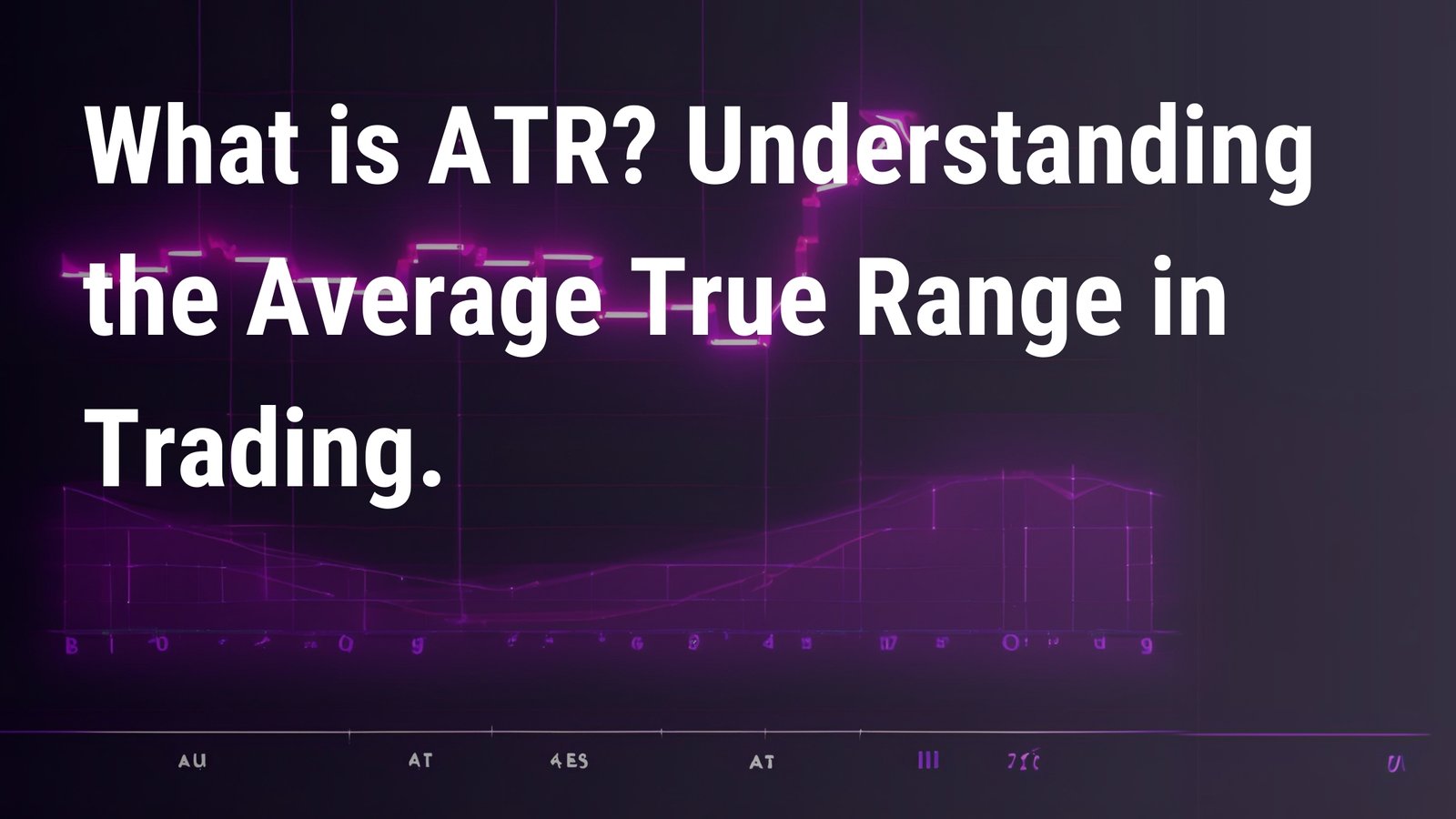 What is ATR? Understanding Market Volatility