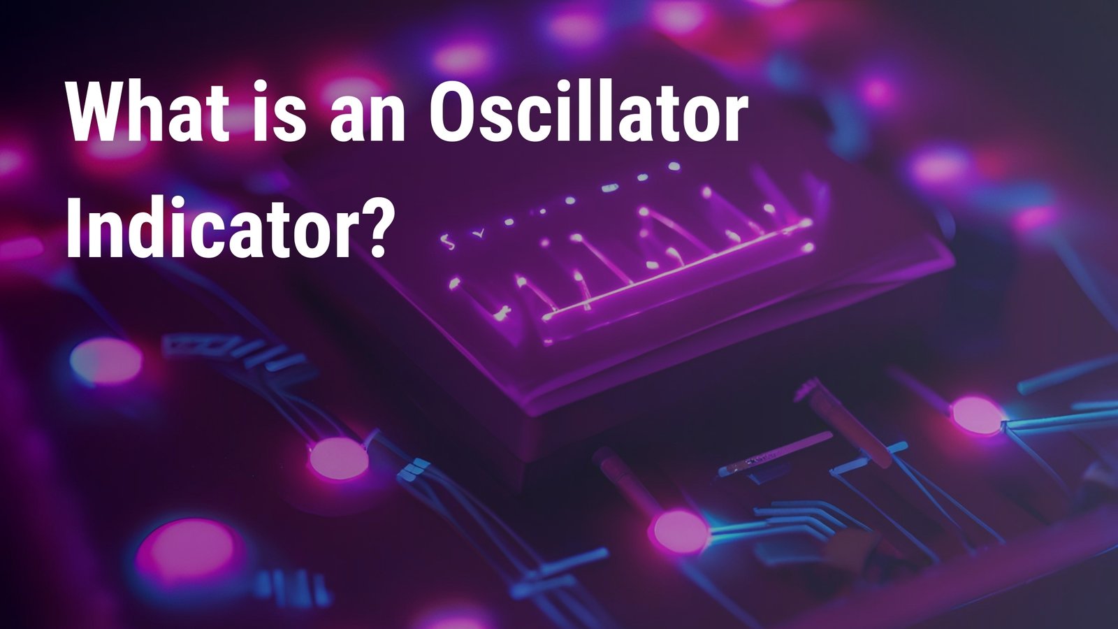 How Oscillator Indicators Help Traders: Complete Guide